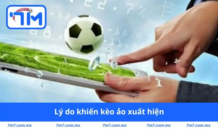 Lý do khiến kèo ảo xuất hiện
