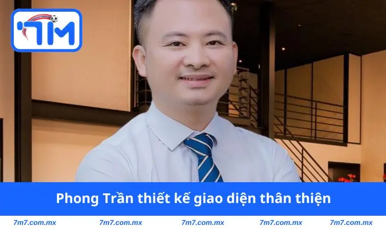 Phong Trần thiết kế giao diện thân thiện